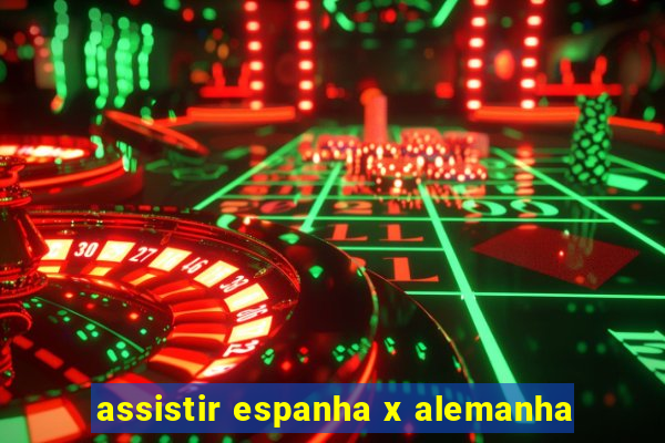 assistir espanha x alemanha